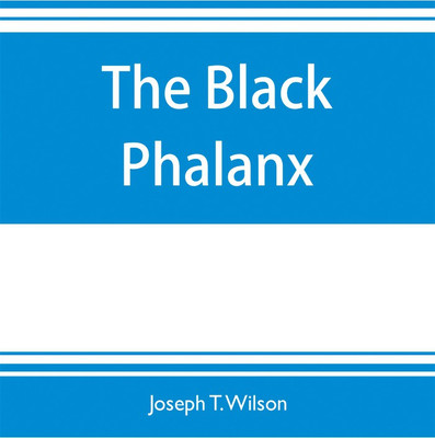 The black phalanx; a history of the Negro soldiers of the United States in the wars of 1775-1812, 1861-'65(English, Paperback, T Wilson Joseph)