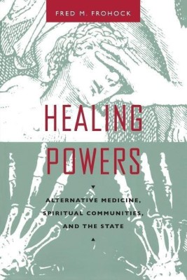 Healing Powers - Alternative Medicine, Spiritual Communities, and the State(English, Paperback, Frohock Fred M.)