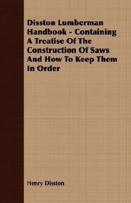 Disston Lumberman Handbook - Containing A Treatise Of The Construction Of Saws And How To Keep Them In Order(English, Paperback, Henry Disston)