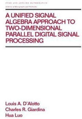 A Unified Signal Algebra Approach to Two-Dimensional Parallel Digital Signal Processing(English, Hardcover, D'Alotto Louis A.)