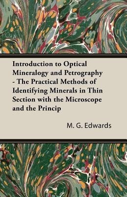 Introduction To Optical Mineralogy And Petrography - The Practical Methods Of Identifying Minerals In Thin Section With The Microscope And The Principles Involved In The Classification Of Rocks(English, Paperback, Edwards M. G) Introduction To Optical Mineralogy And Petrography - The Practical Methods Of Identifying Minerals In Thin Section With The Microscope And The Principles Involved In The Classification Of Rocks(English, Paperback, Edwards M. G)