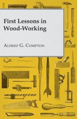 First Lessons In Wood-Working(English, Paperback, Compton Alfred G)