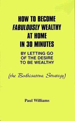 How to Become Fabulously Wealthy at Home in 30 Minutes by Letting Go of the Desire to be Wealthy(English, Paperback, Williams Paul)