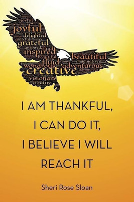 I Am Thankful, I Can Do It, I Believe I Will Reach It(English, Paperback, Sloan Sheri Rose)