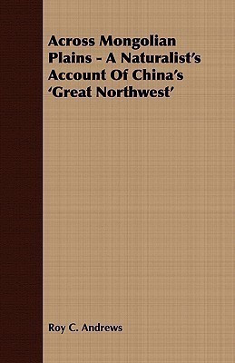 Across Mongolian Plains - A Naturalist's Account Of China's 'Great Northwest'(English, Paperback, Andrews Roy C.)