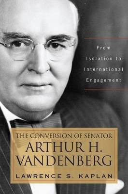 The Conversion of Senator Arthur H. Vandenberg(English, Hardcover, Kaplan Lawrence S.)