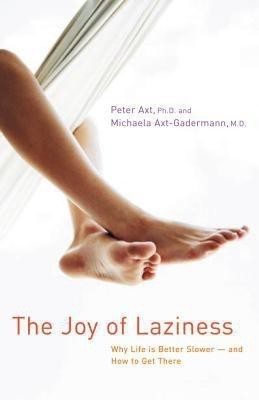 The Joy of Laziness  - Why Life Is Better Slower -- And How to Get There(English, Paperback, Axt Peter)