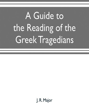 A guide to the reading of the Greek tragedians(English, Paperback, R Major J)
