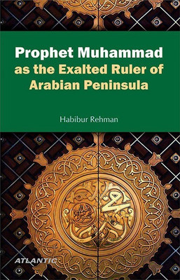 Prophet Muhammad as the Exalted Ruler of Arabian Peninsula(English, Hardcover, Rehman Habibur)