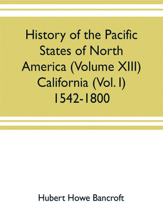 History of the Pacific states of North America (Volume XIII) California (Vol. I) 1542-1800(English, Paperback, Howe Bancroft Hubert)