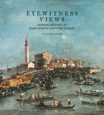 Eyewitness Views - Making History in Eighteenth-Century Europe(English, Hardcover, Kerber Peter Bjorn)