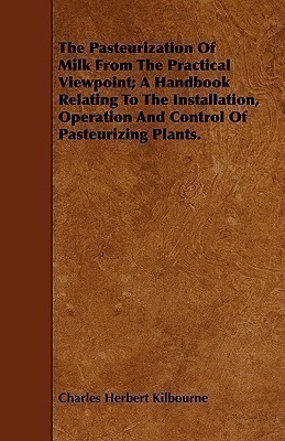 The Pasteurization Of Milk From The Practical Viewpoint; A Handbook Relating To The Installation, Operation And Control Of Pasteurizing Plants.(English, Paperback, Kilbourne Charles Herbert)