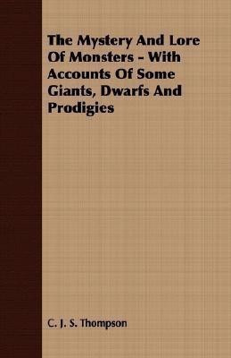 The Mystery And Lore Of Monsters - With Accounts Of Some Giants, Dwarfs And Prodigies(English, Paperback, Thompson C. J. S.)