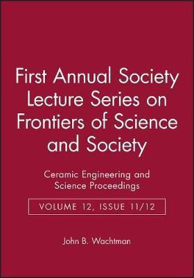 First Annual Society Lecture Series on Frontiers f Science and Society: Ceramic Engineering and Sci ence Proceedings, Volume 12, Issue 11/12(English, Other digital, Wachtman JB)
