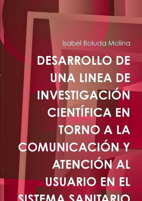 Desarrollo De UNA Linea De Investigacion Cientifica En Torno A La Comunicacion Y Atencion Al Usuario En El Sistema Sanitario(Spanish, Paperback, Boluda Molina Isabel)