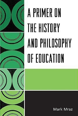A Primer on the History and Philosophy of Education(English, Paperback, Mraz Mark)