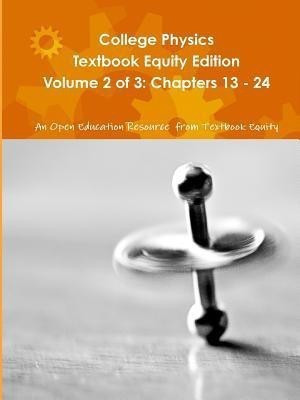 College Physics Textbook Equity Edition Volume 2 of 3: Chapters 13 - 24(English, Paperback, An OER from Textbook Equity)