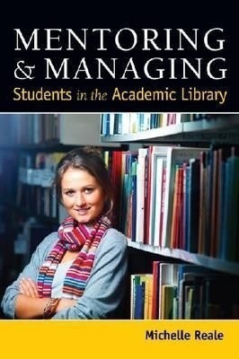 Mentoring and Managing Students in the Academic Library(English, Paperback, Reale Michelle)