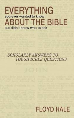 Everything You Ever Wanted to Know About the Bible But Didn't Know Who to Ask(English, Hardcover, Hale Floyd)