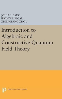 Introduction to Algebraic and Constructive Quantum Field Theory(English, Hardcover, Baez John C.)