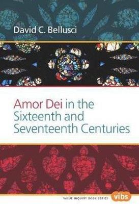 Amor Dei in the Sixteenth and Seventeenth Centuries(English, Electronic book text, Bellusci David C.)