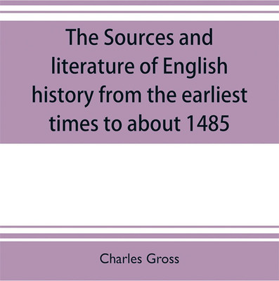 The sources and literature of English history from the earliest times to about 1485(English, Paperback, Gross Charles)