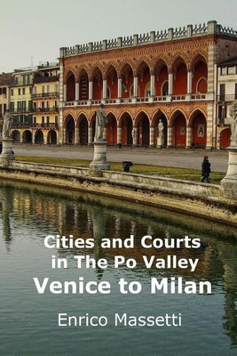 Cities and Courts in the Po Valley Venice to Milan(English, Paperback, Massetti Enrico)