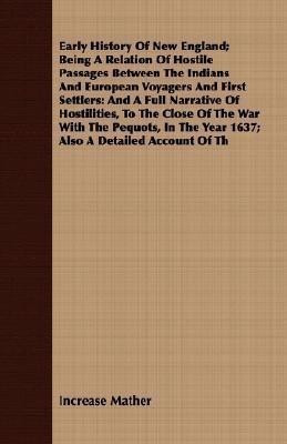 Early History Of New England; Being A Relation Of Hostile Passages Between The Indians And European Voyagers And First Settlers(English, Paperback, Mather Increase)