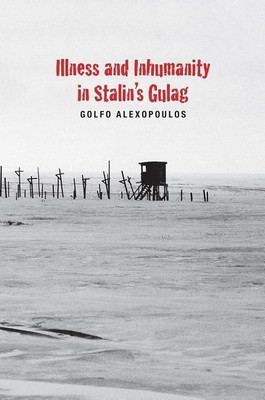 Illness and Inhumanity in Stalin's Gulag(English, Hardcover, Alexopoulos Golfo)