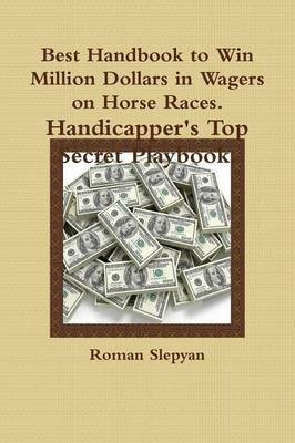 Best Handbook to Win Million Dollars in Wagers on Horse Races. Handicapper's Top Secret Playbook.(English, Paperback, Slepyan Roman)