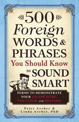 500 Foreign Words & Phrases You Should Know to Sound Smart(English, Paperback, Archer Peter)