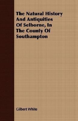 The Natural History And Antiquities Of Selborne, In The County Of Southampton(English, Paperback, White Gilbert)