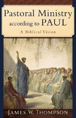 Pastoral Ministry according to Paul - A Biblical Vision(English, Paperback, Thompson James W.)