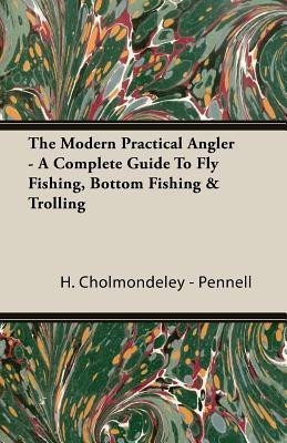 The Modern Practical Angler - A Complete Guide To Fly Fishing, Bottom Fishing & Trolling(English, Paperback, Cholmondeley - Pennell H.)