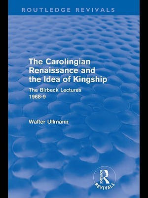 The Carolingian Renaissance and the Idea of Kingship (Routledge Revivals)(English, Electronic book text, Ullmann Walter Professor)