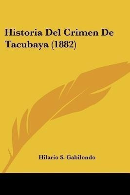 Historia Del Crimen De Tacubaya (1882)(Spanish, Paperback, Gabilondo Hilario S)
