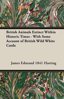 British Animals Extinct Within Historic Times - With Some Account Of British Wild White Cattle(English, Paperback, Harting James Edmund)