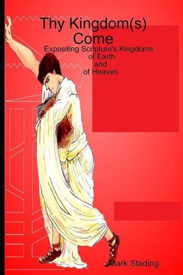 Thy Kingdom(s) Come: Expositing Scripture's Kingdoms of Earth and of Heaven(English, Paperback, Stading Mark)