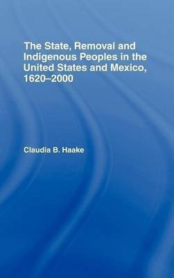 The State, Removal and Indigenous Peoples in the United States and Mexico, 1620-2000(English, Electronic book text, Haake Claudia)