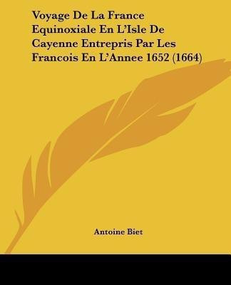 Voyage De La France Equinoxiale En L'Isle De Cayenne Entrepris Par Les Francois En L'Annee 1652 (1664)(French, Paperback, Biet Antoine)