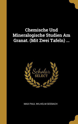 Chemische Und Mineralogische Studien Am Granat. (Mit Zwei Tafeln) ...(German, Hardcover, Seebach Max Paul Wilhelm)