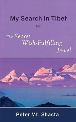 My Search in Tibet for the Secret Wish-Fulfilling Jewel(English, Paperback, Mt Shasta Peter)