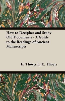 How to Decipher and Study Old Documents - A Guide to the Readings of Ancient Manuscripts(English, Paperback, E. E. THOYTS)