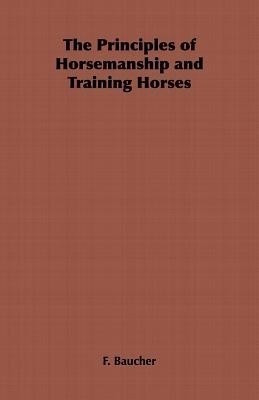 The Principles of Horsemanship and Training Horses(English, Paperback, Baucher F.)