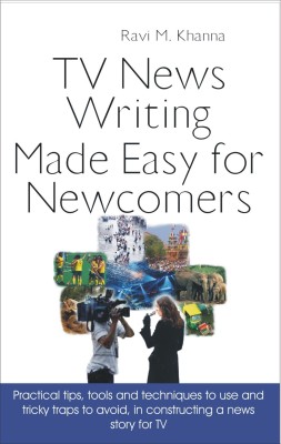 TV News Writing Made Easy for Newcomers(English, Paperback, Khanna Ravi M.)