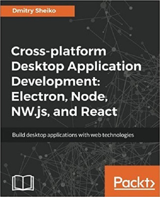 Cross-platform Desktop Application Development: Electron, Node, NW.js, and React(English, Electronic book text, Sheiko Dmitry)
