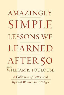 Amazingly Simple Lessons We Learned After 50(English, Hardcover, Toulouse William B.)