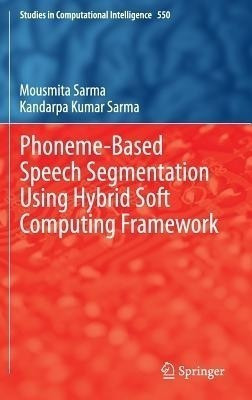 Phoneme-Based Speech Segmentation using Hybrid Soft Computing Framework(English, Hardcover, Sarma Mousmita)