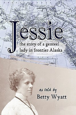Jessie: the Story of a Genteel Lady in Frontier Alaska(English, Paperback, Wyatt Betty)