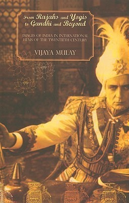 From Rajahs and Yogis to Gandhi and Beyond - Images of India in International Films of the 20th Century  - Images of India in International Films of the Twentieth Century(English, Hardcover, Mulay Vijaya)